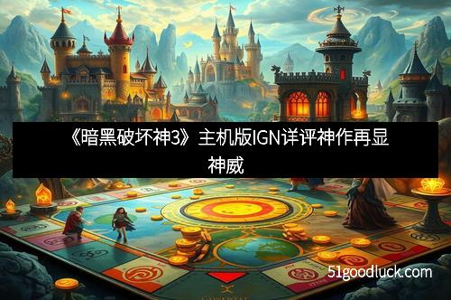 《暗黑破坏神3》主机版IGN详评神作再显神威